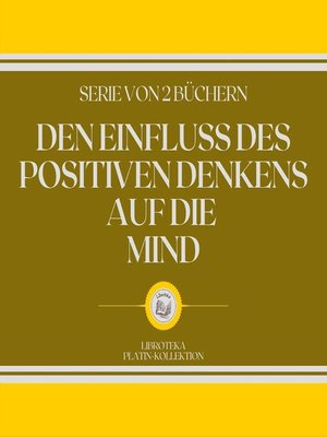 cover image of DEN EINFLUSS DES POSITIVEN DENKENS AUF DIE MIND (SERIE VON 2 BÜCHERN)